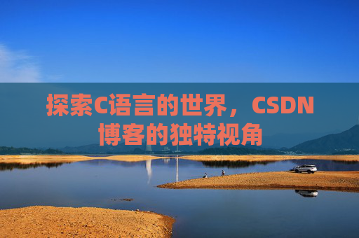 探索C语言的世界，CSDN博客的独特视角