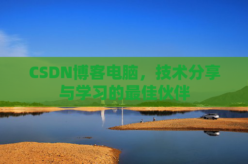 CSDN博客电脑，技术分享与学习的最佳伙伴